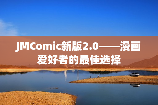 JMComic新版2.0——漫画爱好者的最佳选择