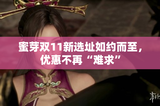 蜜芽双11新选址如约而至，优惠不再“难求”