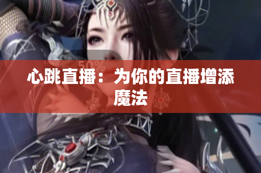心跳直播：为你的直播增添魔法