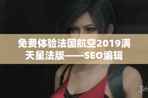 免费体验法国航空2019满天星法版——SEO编辑