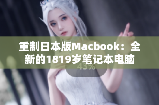 重制日本版Macbook：全新的1819岁笔记本电脑