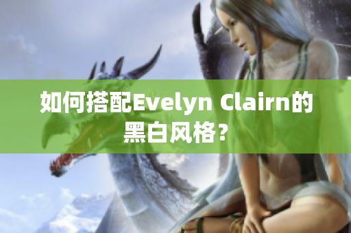 如何搭配Evelyn Clairn的黑白风格？