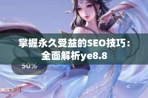 掌握永久受益的SEO技巧：全面解析ye8.8