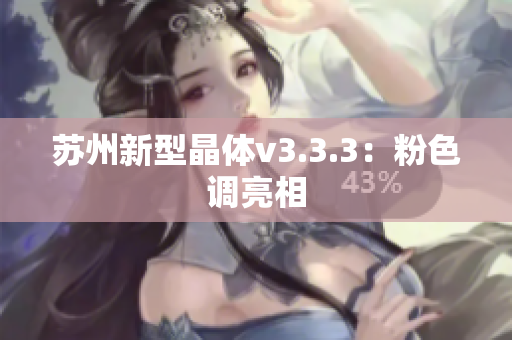 苏州新型晶体v3.3.3：粉色调亮相