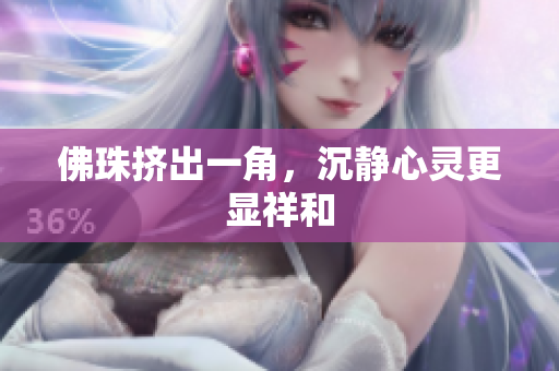 佛珠挤出一角，沉静心灵更显祥和
