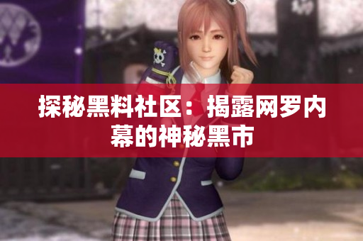 探秘黑料社区：揭露网罗内幕的神秘黑市