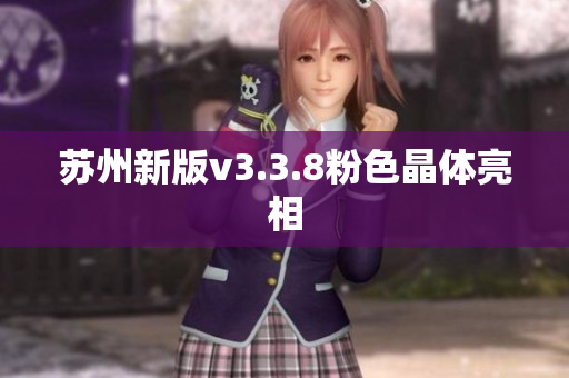 苏州新版v3.3.8粉色晶体亮相