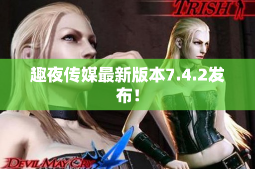 趣夜传媒最新版本7.4.2发布！