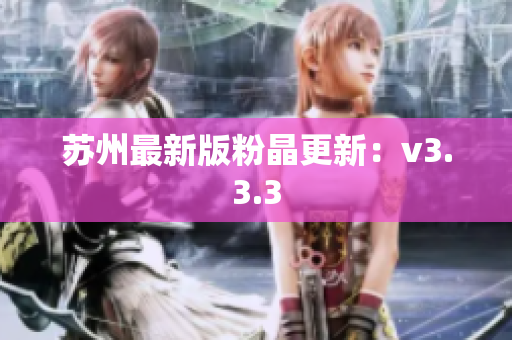 苏州最新版粉晶更新：v3.3.3