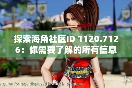 探索海角社区ID 1120.7126：你需要了解的所有信息
