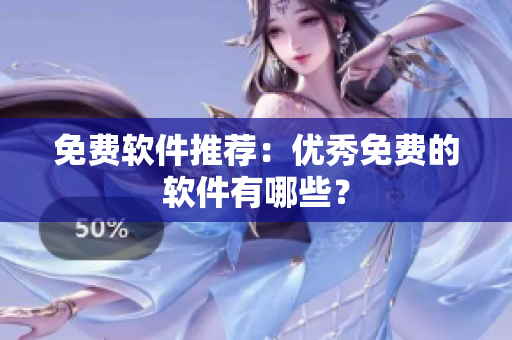 免费软件推荐：优秀免费的软件有哪些？