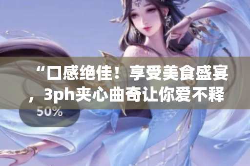 “口感绝佳！享受美食盛宴，3ph夹心曲奇让你爱不释手”