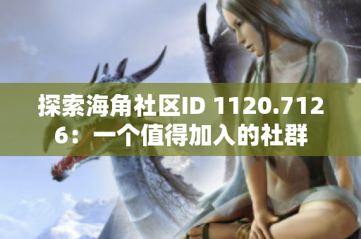 探索海角社区ID 1120.7126：一个值得加入的社群