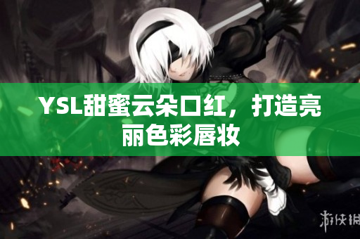 YSL甜蜜云朵口红，打造亮丽色彩唇妆
