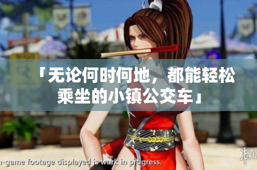 「无论何时何地，都能轻松乘坐的小镇公交车」