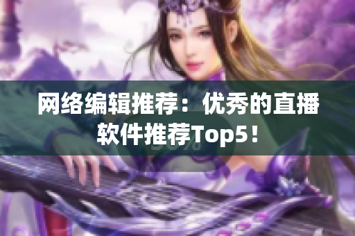 网络编辑推荐：优秀的直播软件推荐Top5！