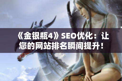 《金银瓶4》SEO优化：让您的网站排名瞬间提升！