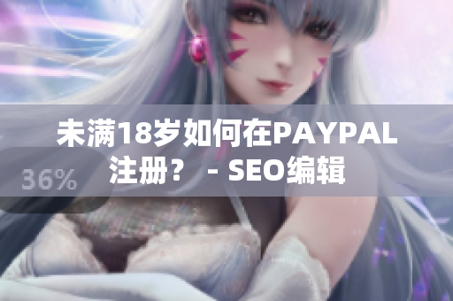未满18岁如何在PAYPAL注册？ - SEO编辑