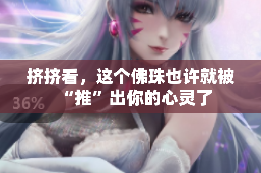 挤挤看，这个佛珠也许就被“推”出你的心灵了