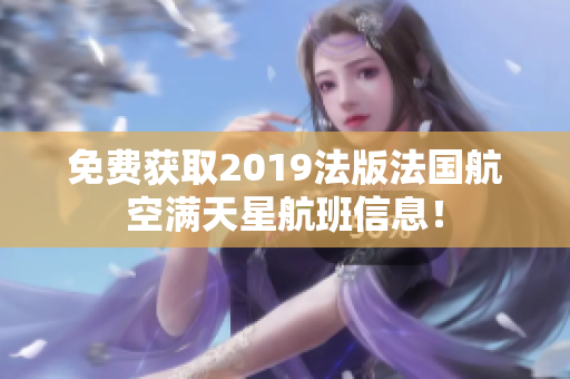 免费获取2019法版法国航空满天星航班信息！