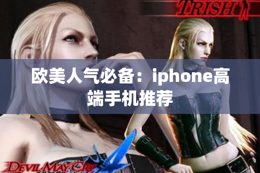 欧美人气必备：iphone高端手机推荐