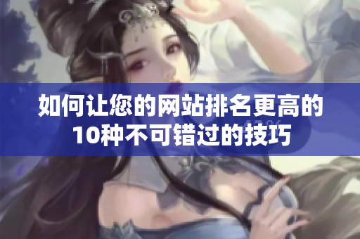 如何让您的网站排名更高的10种不可错过的技巧