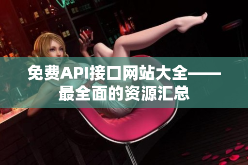 免费API接口网站大全——最全面的资源汇总