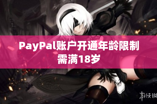 PayPal账户开通年龄限制需满18岁