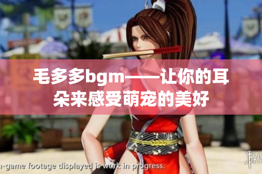 毛多多bgm——让你的耳朵来感受萌宠的美好