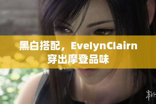 黑白搭配，EveIynCIairn穿出摩登品味
