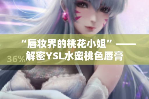 “唇妆界的桃花小姐”——解密YSL水蜜桃色唇膏