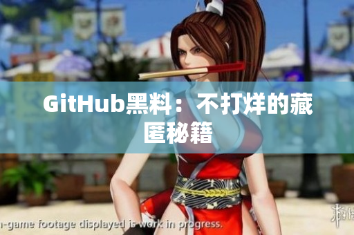 GitHub黑料：不打烊的藏匿秘籍