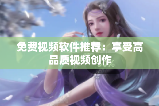 免费视频软件推荐：享受高品质视频创作