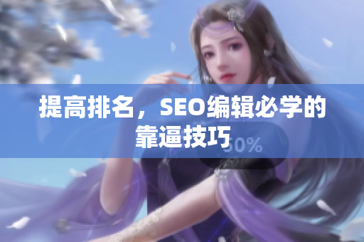 提高排名，SEO编辑必学的靠逼技巧
