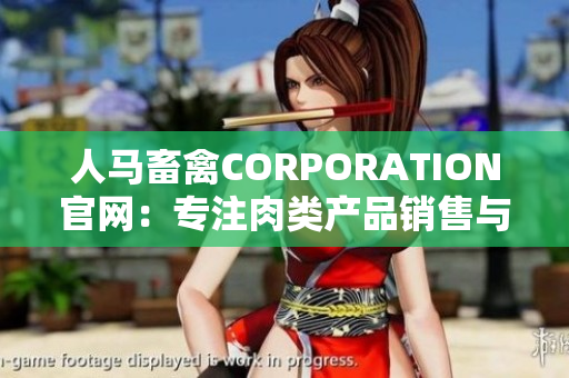 人马畜禽CORPORATION官网：专注肉类产品销售与服务