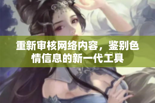 重新审核网络内容，鉴别色情信息的新一代工具
