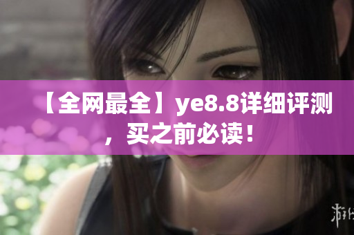 【全网最全】ye8.8详细评测，买之前必读！