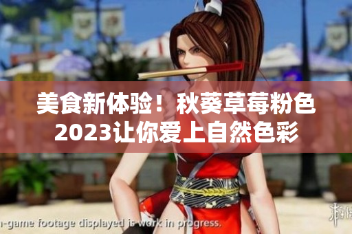 美食新体验！秋葵草莓粉色2023让你爱上自然色彩