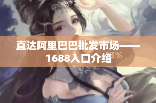 直达阿里巴巴批发市场——1688入口介绍