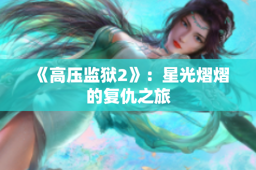 《高压监狱2》：星光熠熠的复仇之旅