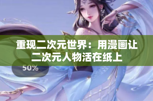重现二次元世界：用漫画让二次元人物活在纸上