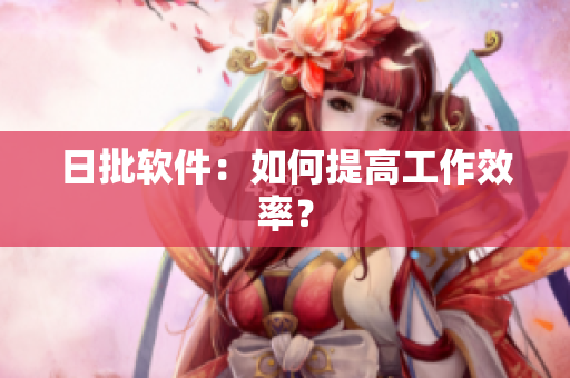 日批软件：如何提高工作效率？