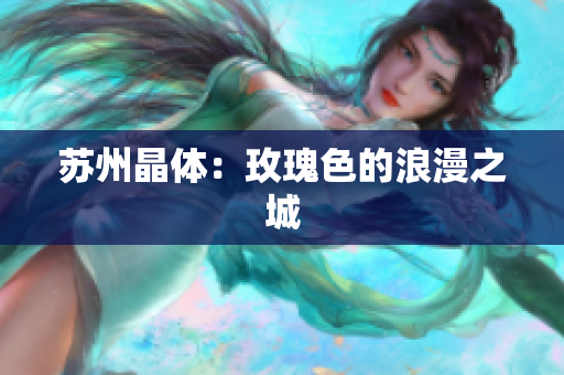苏州晶体：玫瑰色的浪漫之城