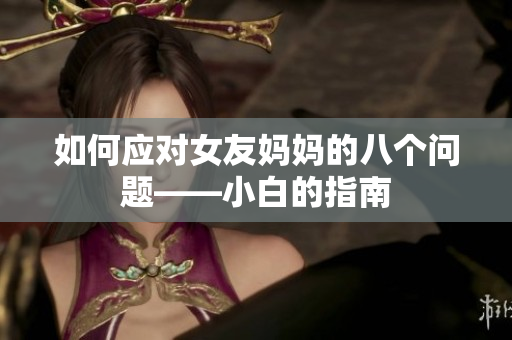 如何应对女友妈妈的八个问题——小白的指南