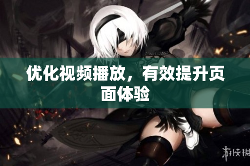 优化视频播放，有效提升页面体验