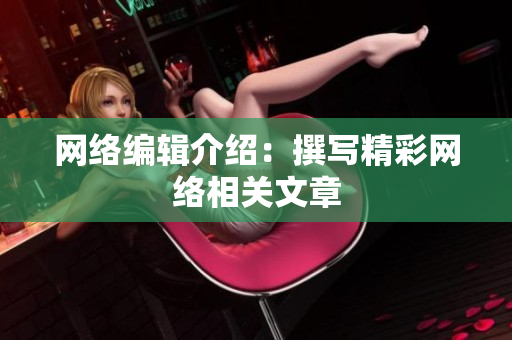 网络编辑介绍：撰写精彩网络相关文章