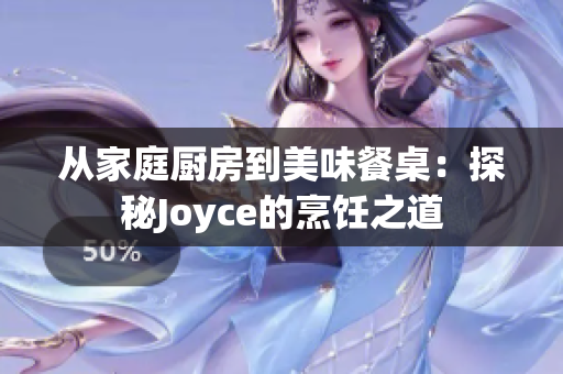 从家庭厨房到美味餐桌：探秘Joyce的烹饪之道