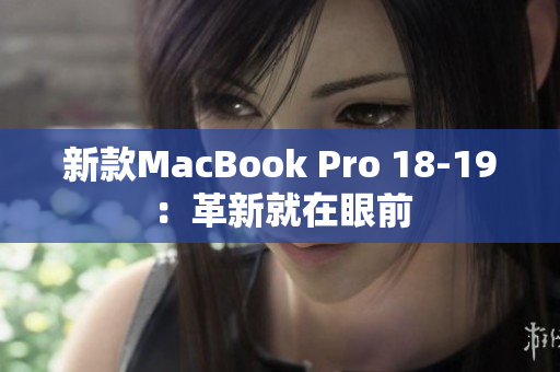新款MacBook Pro 18-19：革新就在眼前