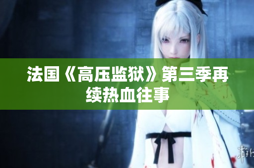 法国《高压监狱》第三季再续热血往事
