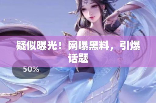 疑似曝光！网曝黑料，引爆话题